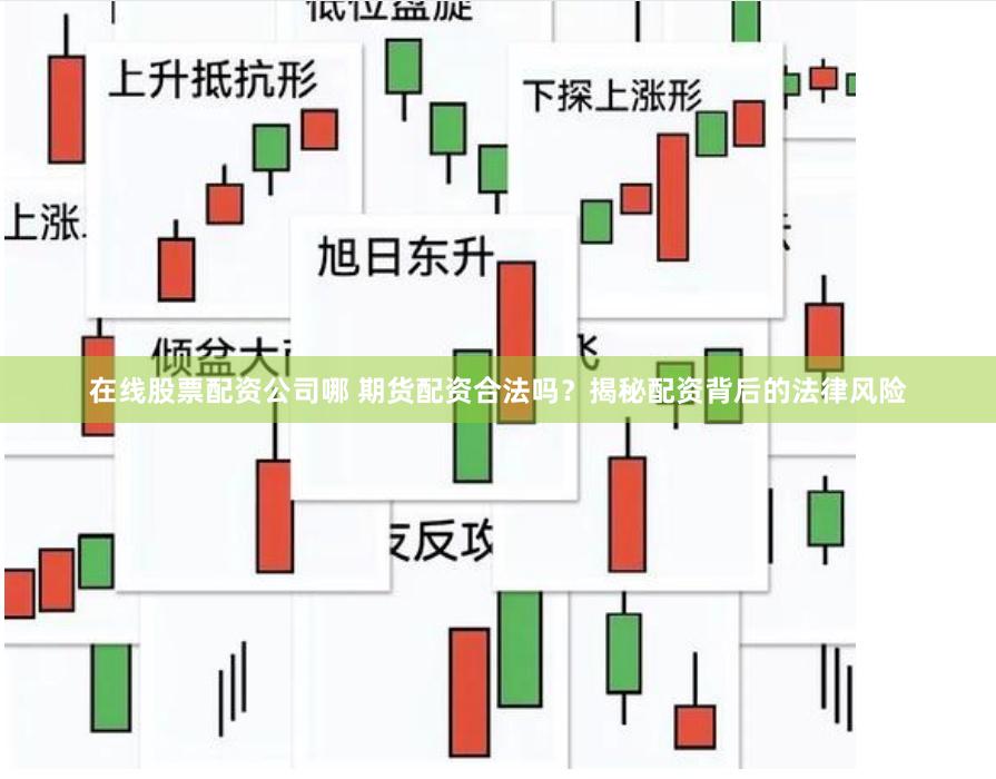 在线股票配资公司哪 期货配资合法吗？揭秘配资背后的法律风险