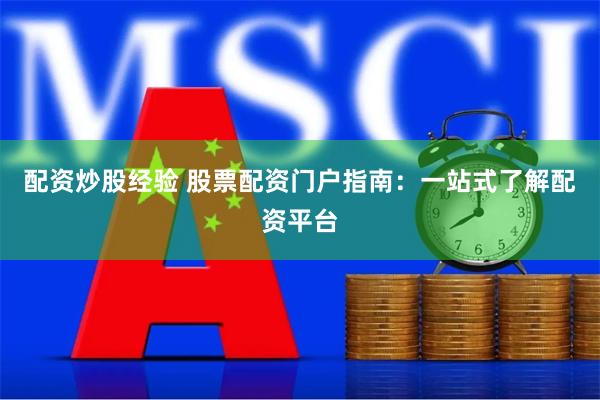 配资炒股经验 股票配资门户指南：一站式了解配资平台