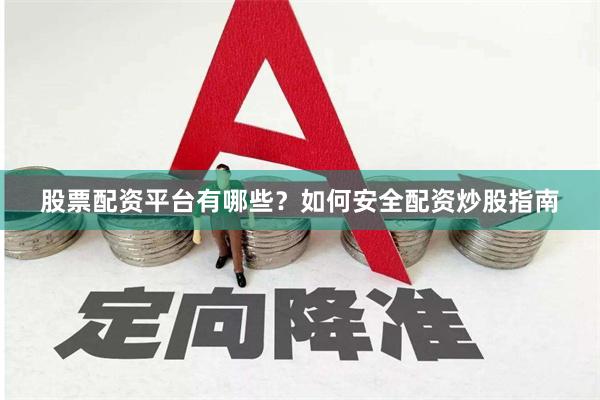 股票配资平台有哪些？如何安全配资炒股指南