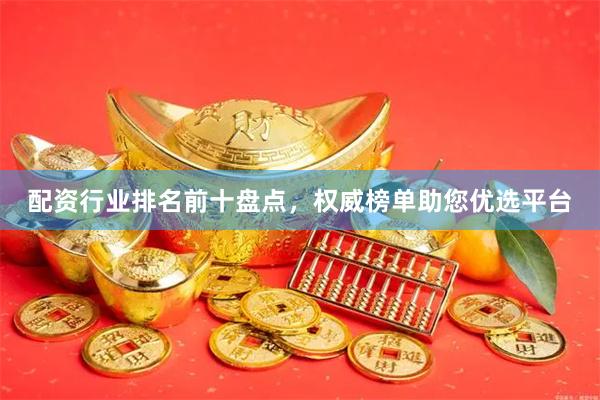 配资行业排名前十盘点，权威榜单助您优选平台