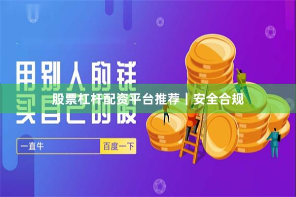 股票杠杆配资平台推荐｜安全合规
