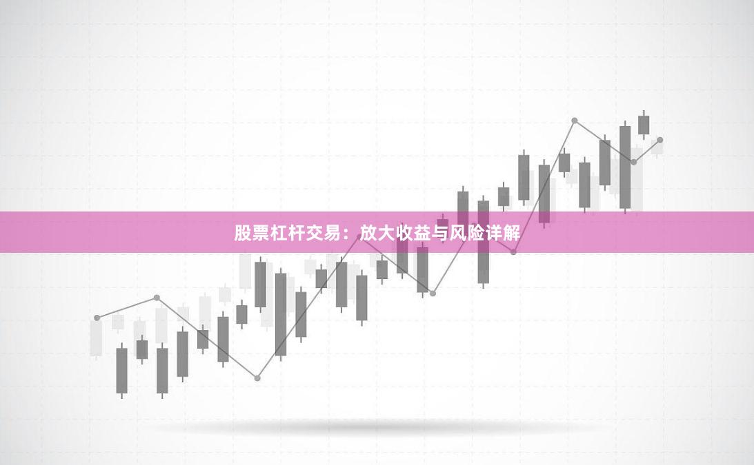 股票杠杆交易：放大收益与风险详解