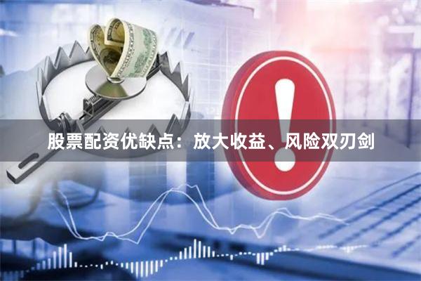 股票配资优缺点：放大收益、风险双刃剑